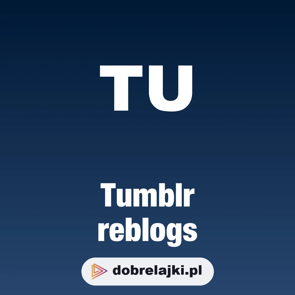 Tumblr reblogs, dobrelajki.pl