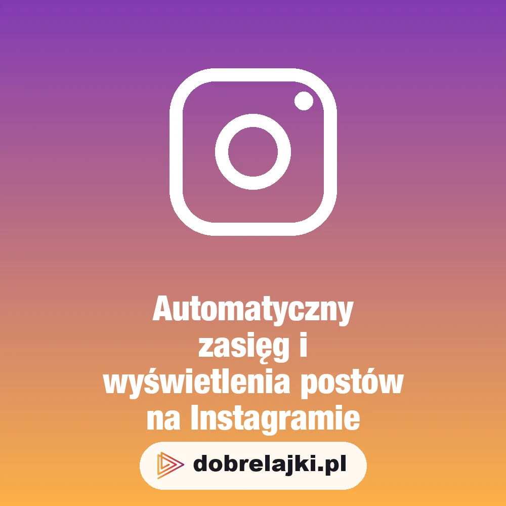 Automatyczny zasięg i wyświetlenia postów na Instagramie, dobrelajki.pl