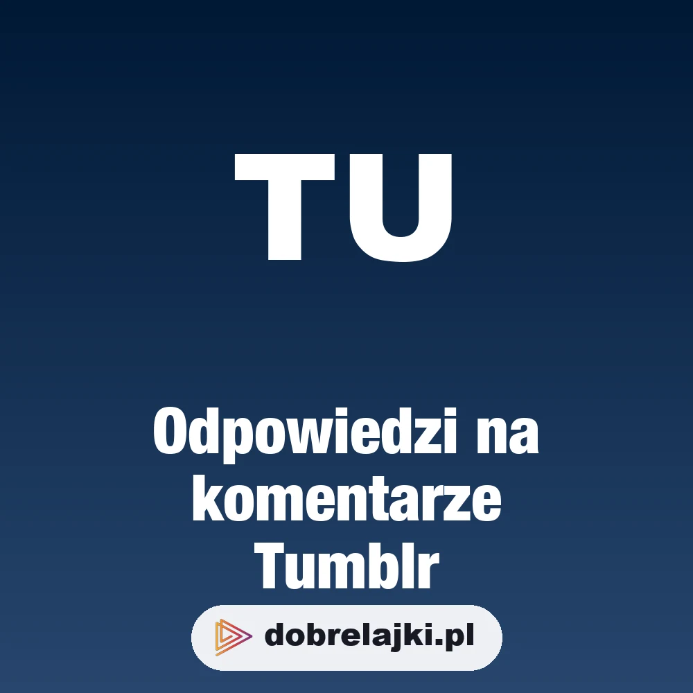 Odpowiedzi na komentarze Tumblr, dobrelajki.pl